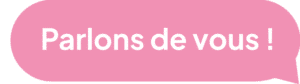 Bulle rose avec texte blanc qui dit Parlons de vous !, vous invitant à entamer la conversation - il suffit de cliquer sur le bouton pour commencer.